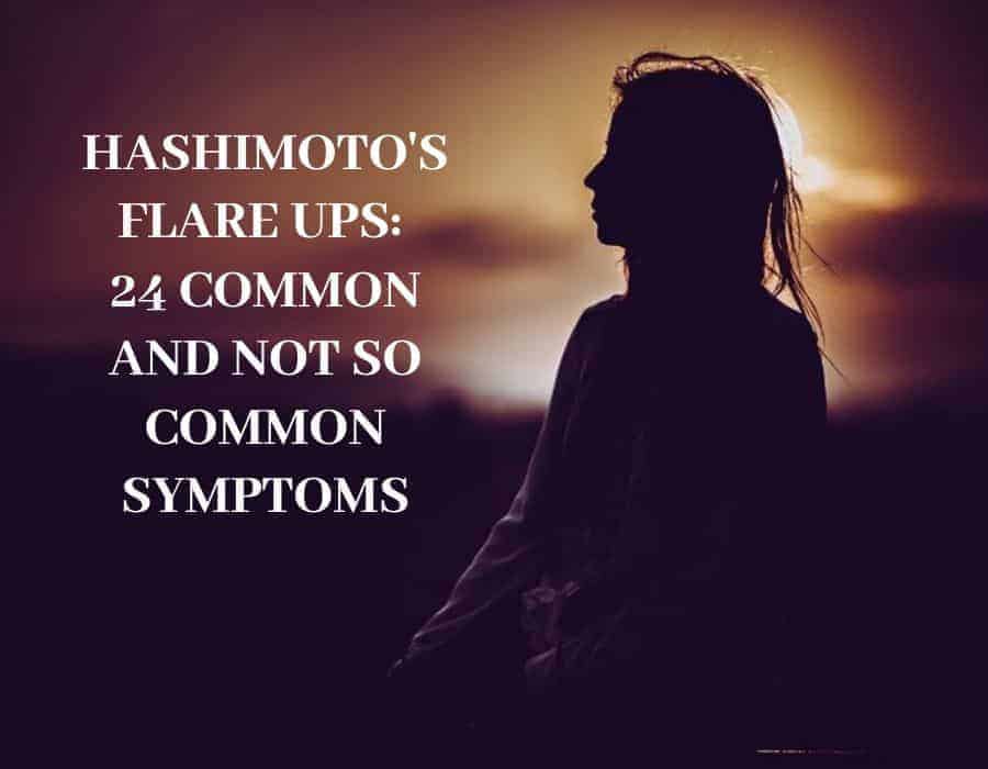 24 Common and Not So Common Hashimoto’s Flare Up Symptoms